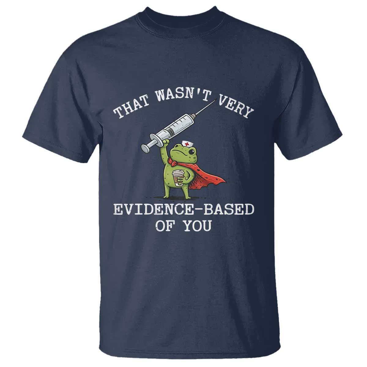Funny Frog Nurse Meme T Shirt That Wasnt Very Evidence Based Of You