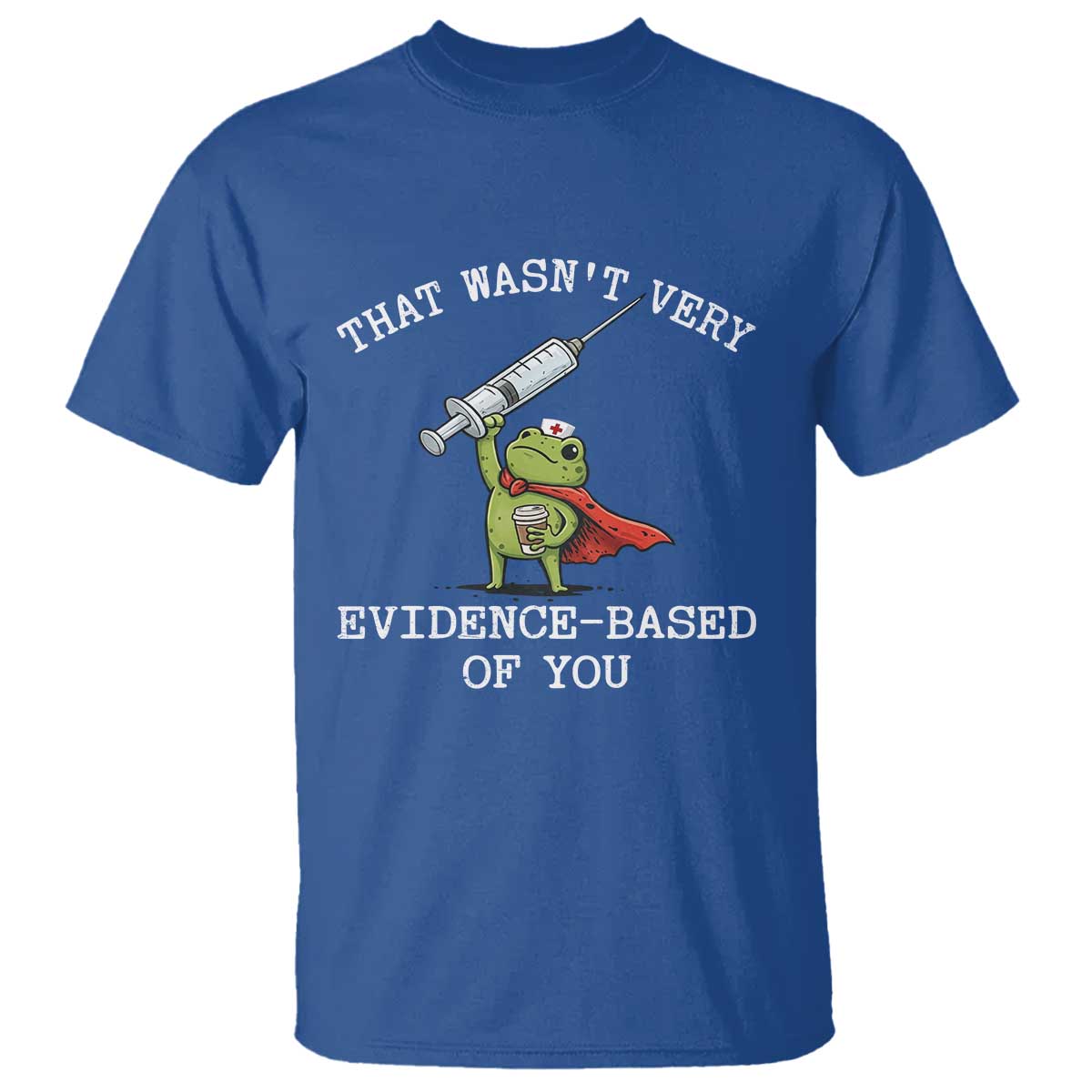 Funny Frog Nurse Meme T Shirt That Wasnt Very Evidence Based Of You