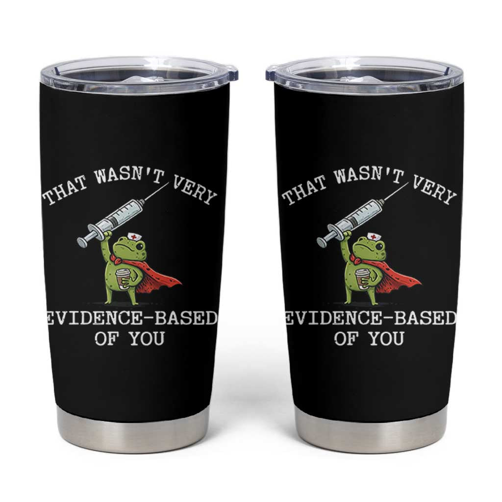 Funny Frog Nurse Meme Tumbler Cup That Wasnt Very Evidence Based Of You