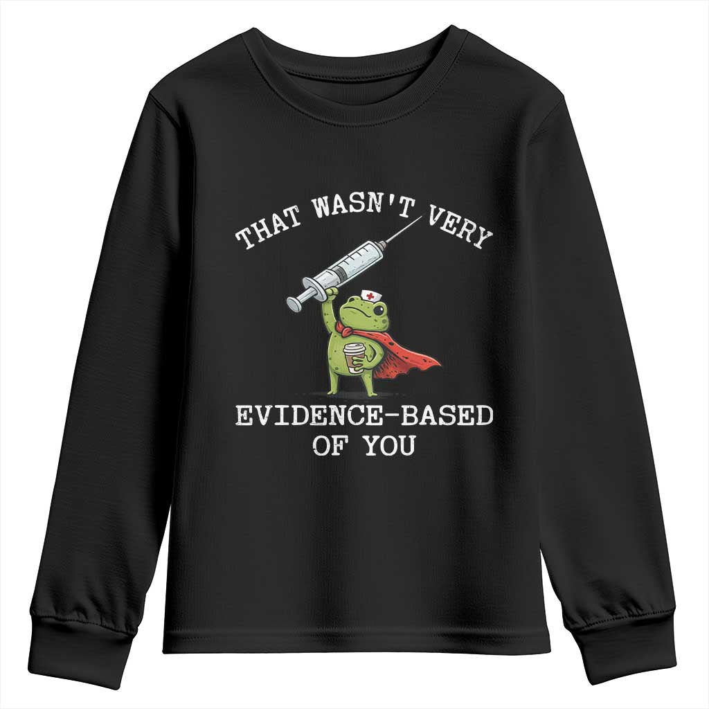 Funny Frog Nurse Meme Youth Sweatshirt That Wasnt Very Evidence Based Of You