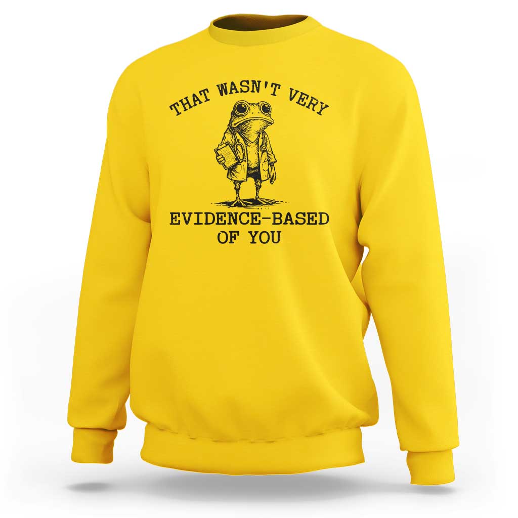 Funny Grumpy Frog Doctor Sweatshirt That Wasnt Very Evidence Based Of You