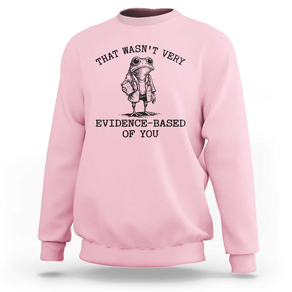 Funny Grumpy Frog Doctor Sweatshirt That Wasnt Very Evidence Based Of You