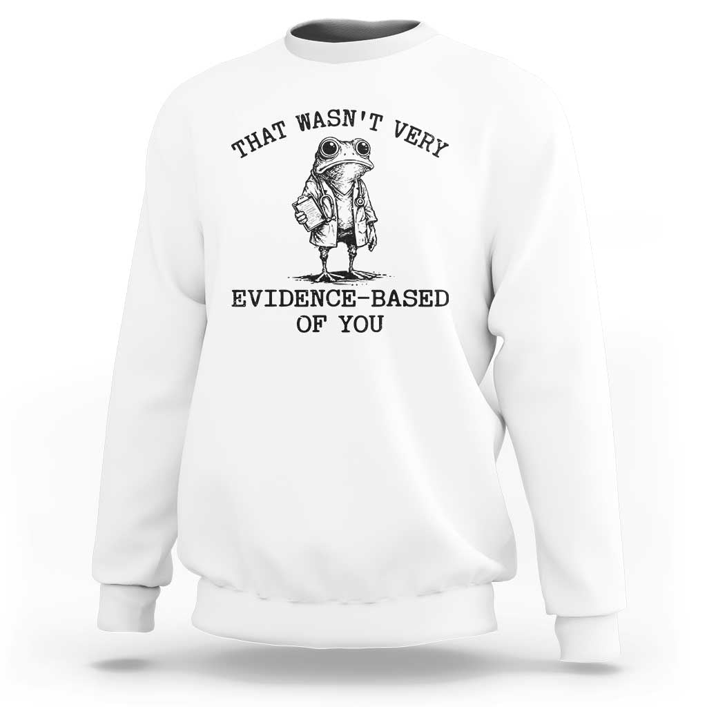 Funny Grumpy Frog Doctor Sweatshirt That Wasnt Very Evidence Based Of You