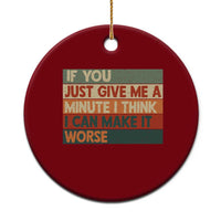 Funny Sarcastic Introvert Quote Ceramic Ornament If You Just Give Me A Minute I Think I Can Make It Worse