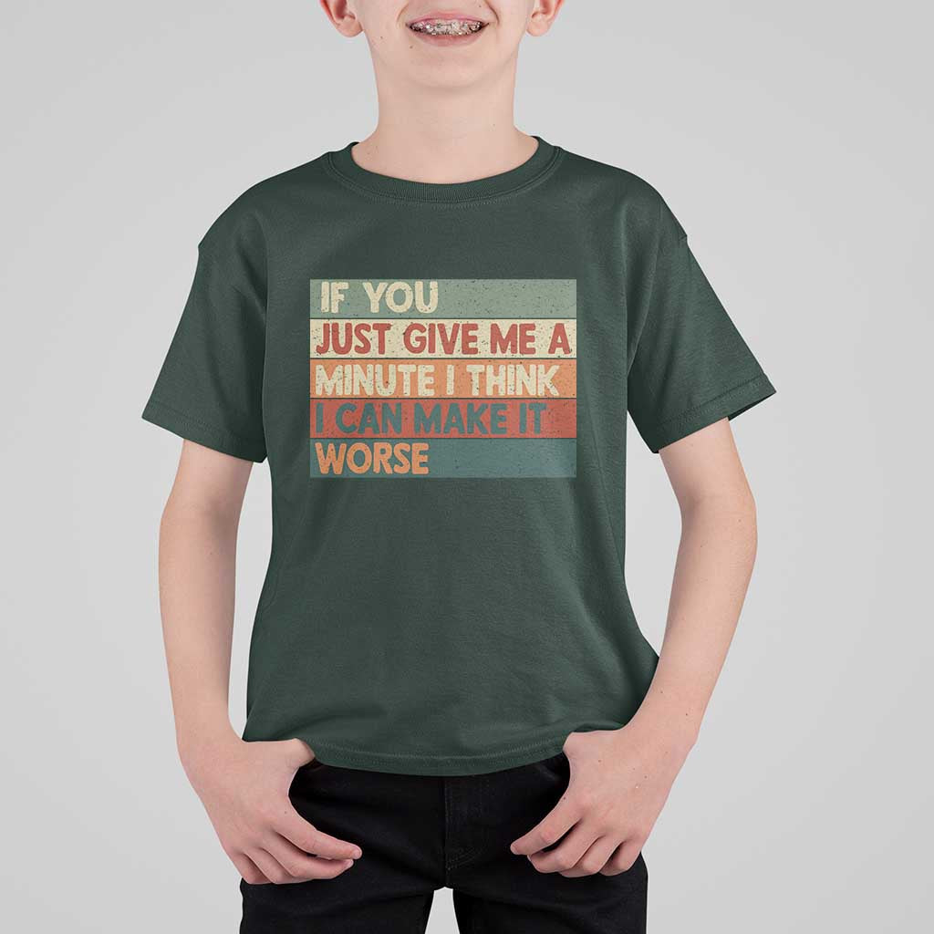 Funny Sarcastic Introvert Quote T Shirt For Kid If You Just Give Me A Minute I Think I Can Make It Worse