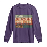 Funny Sarcastic Introvert Quote Long Sleeve Shirt If You Just Give Me A Minute I Think I Can Make It Worse