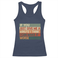 Funny Sarcastic Introvert Quote Racerback Tank Top If You Just Give Me A Minute I Think I Can Make It Worse