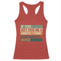 Funny Sarcastic Introvert Quote Racerback Tank Top If You Just Give Me A Minute I Think I Can Make It Worse