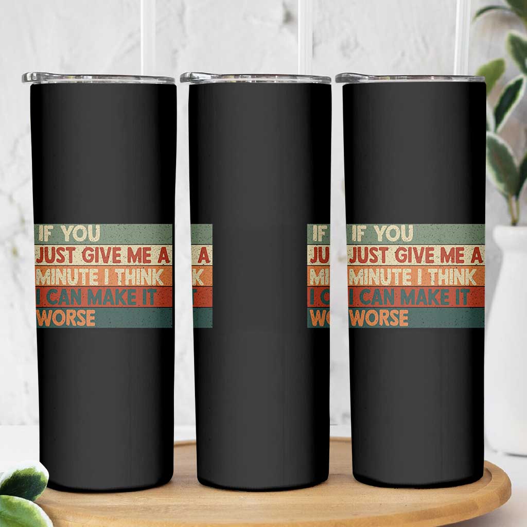 Funny Sarcastic Introvert Quote Skinny Tumbler If You Just Give Me A Minute I Think I Can Make It Worse