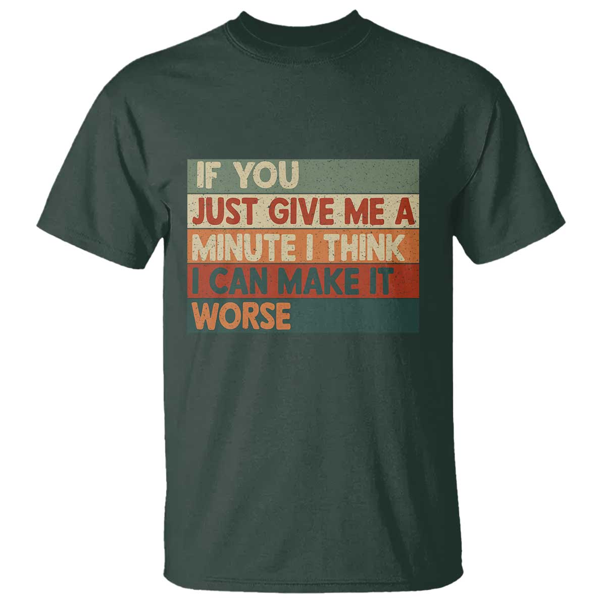 Funny Sarcastic Introvert Quote T Shirt If You Just Give Me A Minute I Think I Can Make It Worse
