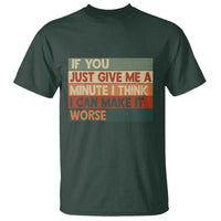 Funny Sarcastic Introvert Quote T Shirt If You Just Give Me A Minute I Think I Can Make It Worse