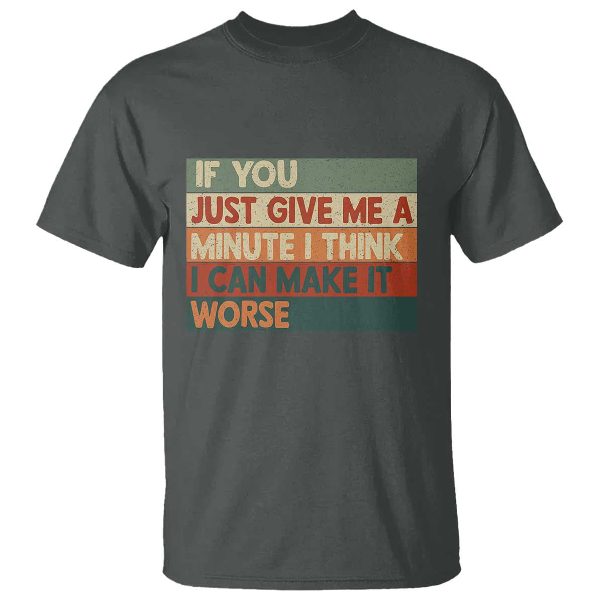 Funny Sarcastic Introvert Quote T Shirt If You Just Give Me A Minute I Think I Can Make It Worse