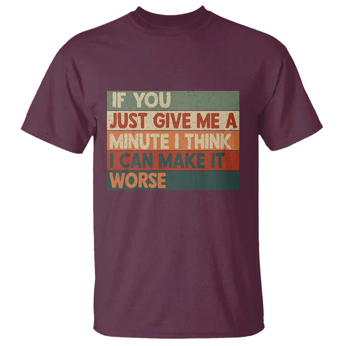 Funny Sarcastic Introvert Quote T Shirt If You Just Give Me A Minute I Think I Can Make It Worse