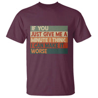 Funny Sarcastic Introvert Quote T Shirt If You Just Give Me A Minute I Think I Can Make It Worse