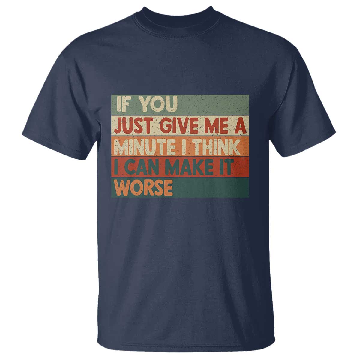 Funny Sarcastic Introvert Quote T Shirt If You Just Give Me A Minute I Think I Can Make It Worse