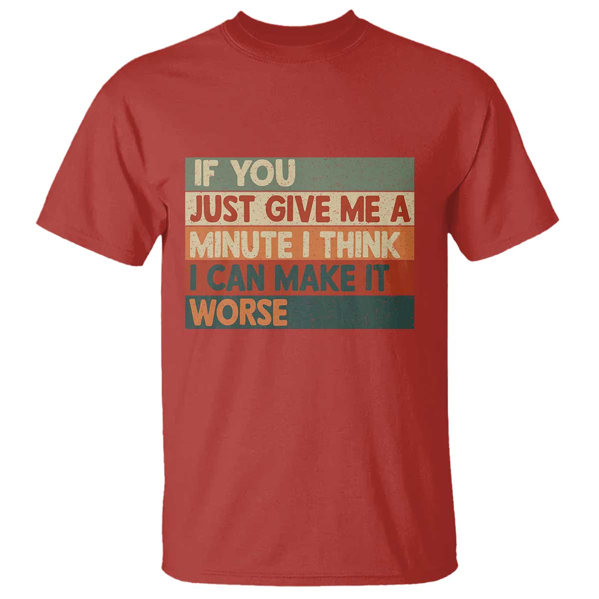 Funny Sarcastic Introvert Quote T Shirt If You Just Give Me A Minute I Think I Can Make It Worse