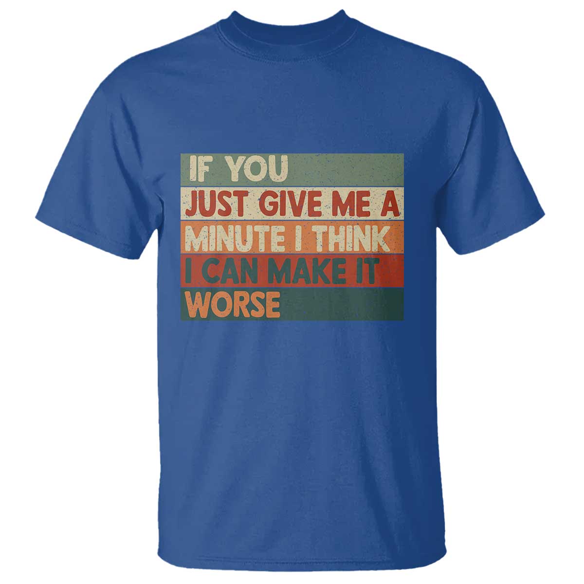 Funny Sarcastic Introvert Quote T Shirt If You Just Give Me A Minute I Think I Can Make It Worse