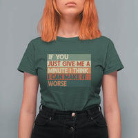 Funny Sarcastic Introvert Quote T Shirt For Women If You Just Give Me A Minute I Think I Can Make It Worse