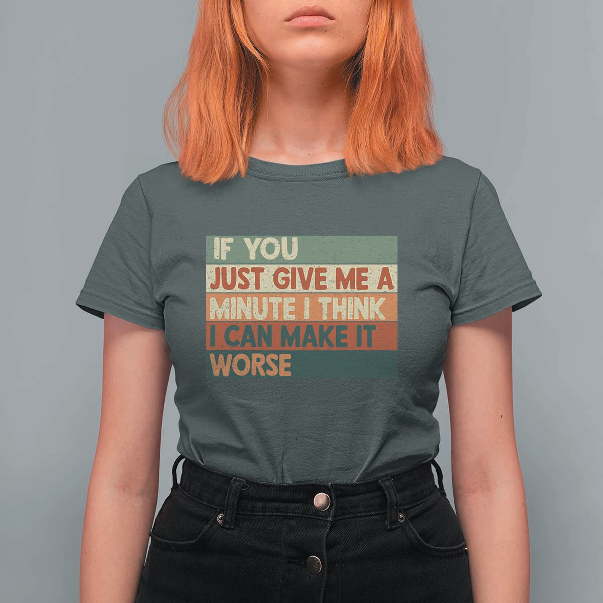 Funny Sarcastic Introvert Quote T Shirt For Women If You Just Give Me A Minute I Think I Can Make It Worse