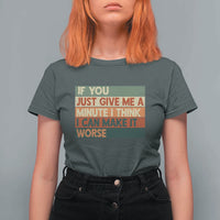 Funny Sarcastic Introvert Quote T Shirt For Women If You Just Give Me A Minute I Think I Can Make It Worse