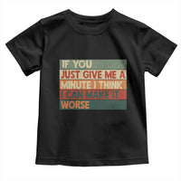 Funny Sarcastic Introvert Quote Toddler T Shirt If You Just Give Me A Minute I Think I Can Make It Worse