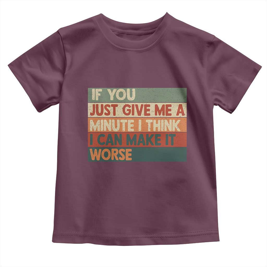 Funny Sarcastic Introvert Quote Toddler T Shirt If You Just Give Me A Minute I Think I Can Make It Worse