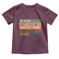 Funny Sarcastic Introvert Quote Toddler T Shirt If You Just Give Me A Minute I Think I Can Make It Worse