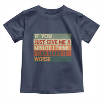 Funny Sarcastic Introvert Quote Toddler T Shirt If You Just Give Me A Minute I Think I Can Make It Worse