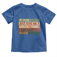 Funny Sarcastic Introvert Quote Toddler T Shirt If You Just Give Me A Minute I Think I Can Make It Worse