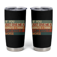 Funny Sarcastic Introvert Quote Tumbler Cup If You Just Give Me A Minute I Think I Can Make It Worse
