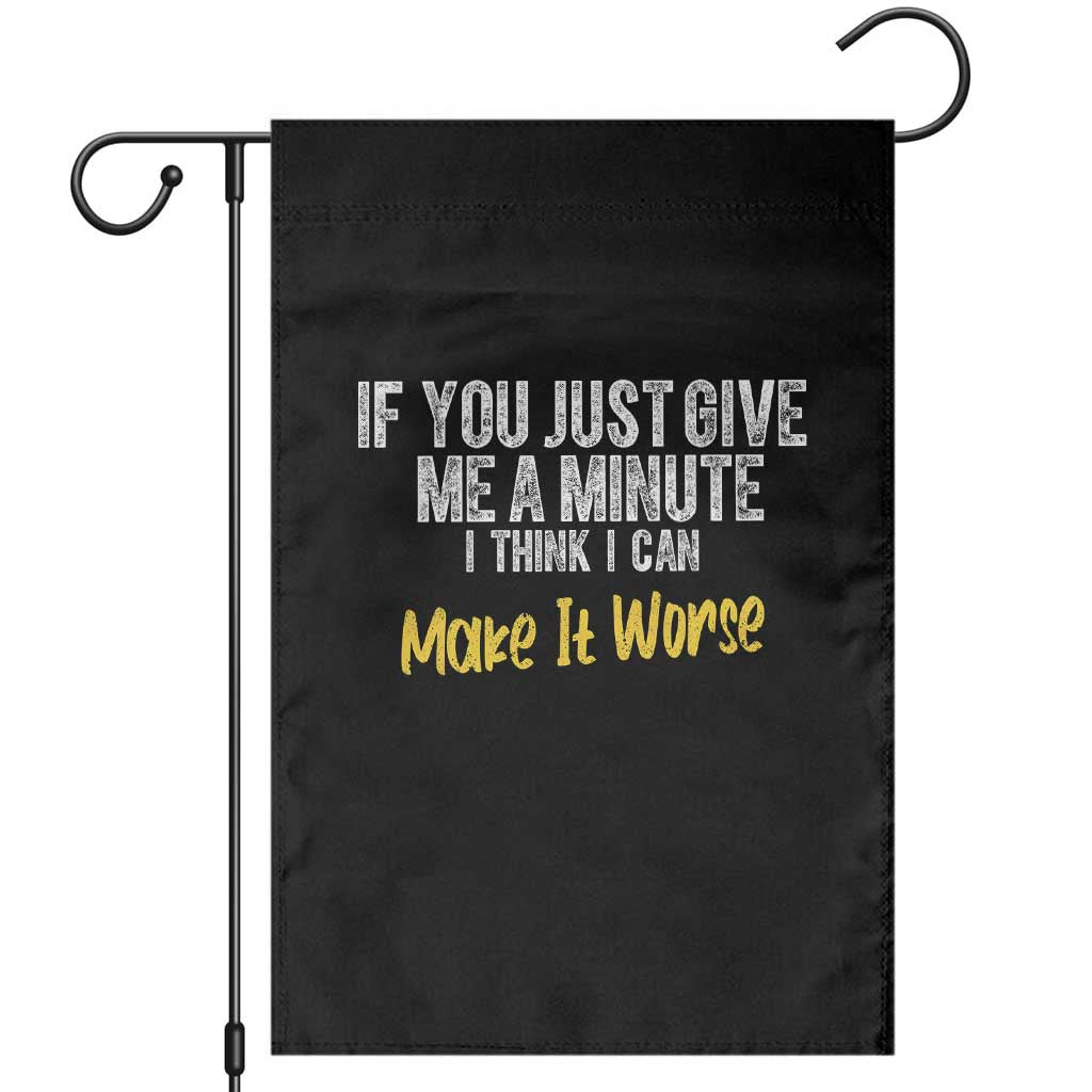 Funny Sarcastic Garden Flag If You Just Give Me A Minute I Think I Can Make It Worse