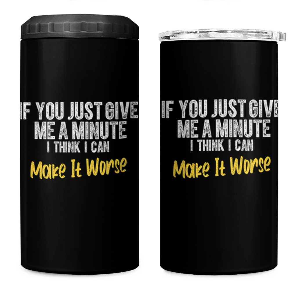 Funny Sarcastic 4 in 1 Can Cooler Tumbler If You Just Give Me A Minute I Think I Can Make It Worse