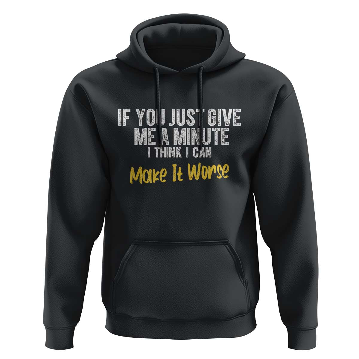 Funny Sarcastic Hoodie If You Just Give Me A Minute I Think I Can Make It Worse