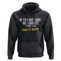 Funny Sarcastic Hoodie If You Just Give Me A Minute I Think I Can Make It Worse