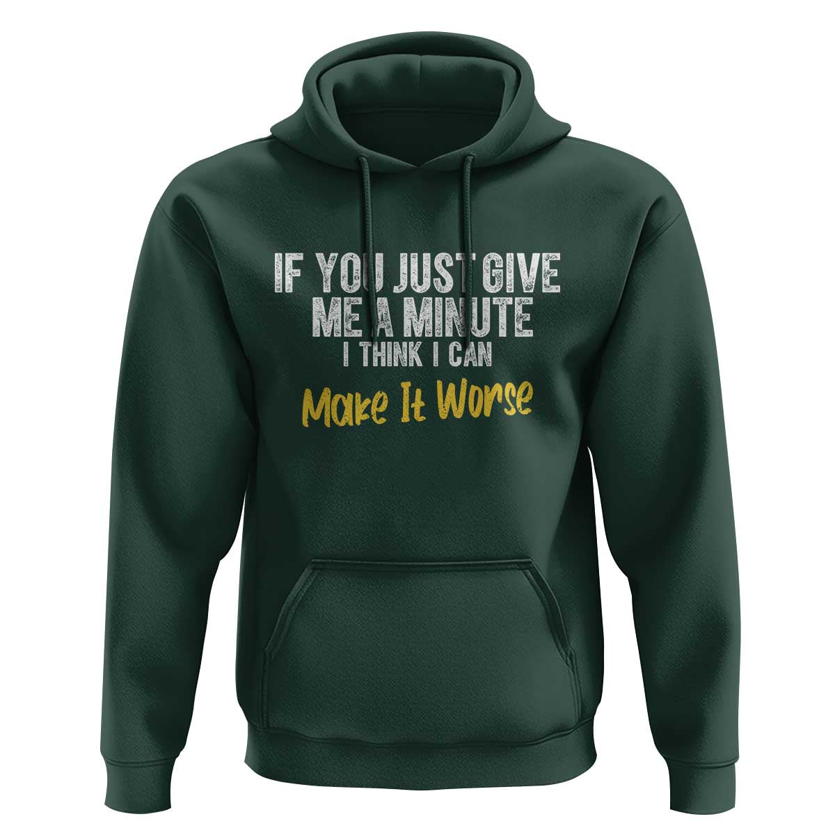 Funny Sarcastic Hoodie If You Just Give Me A Minute I Think I Can Make It Worse