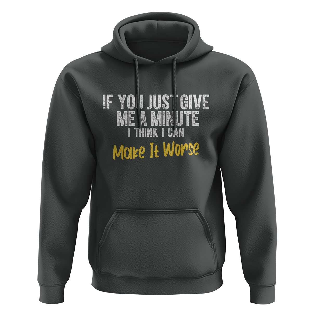 Funny Sarcastic Hoodie If You Just Give Me A Minute I Think I Can Make It Worse