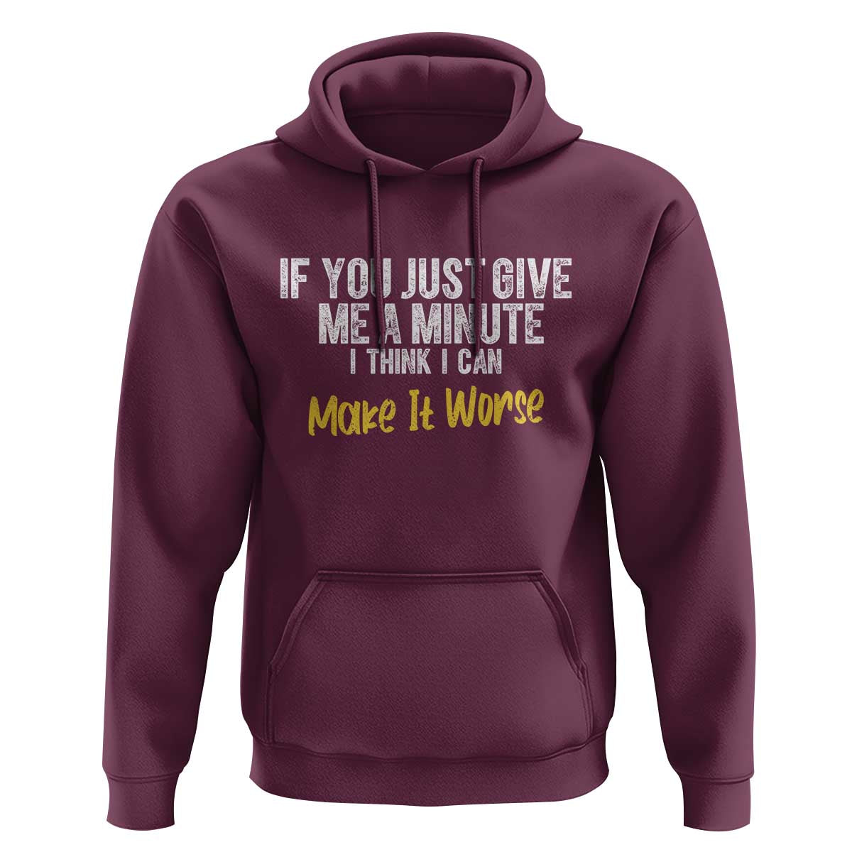 Funny Sarcastic Hoodie If You Just Give Me A Minute I Think I Can Make It Worse
