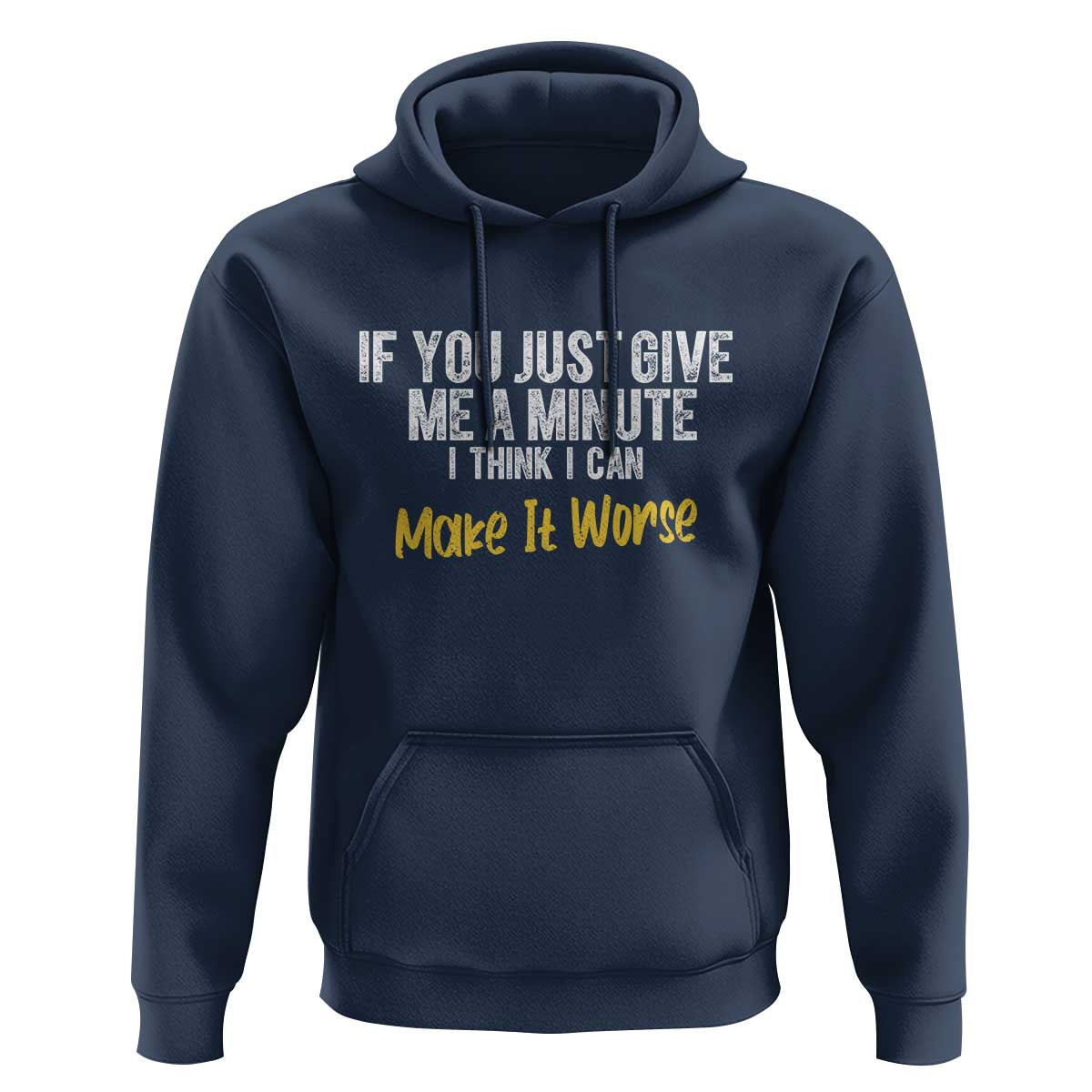 Funny Sarcastic Hoodie If You Just Give Me A Minute I Think I Can Make It Worse