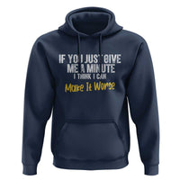Funny Sarcastic Hoodie If You Just Give Me A Minute I Think I Can Make It Worse