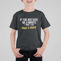 Funny Sarcastic T Shirt For Kid If You Just Give Me A Minute I Think I Can Make It Worse