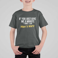 Funny Sarcastic T Shirt For Kid If You Just Give Me A Minute I Think I Can Make It Worse