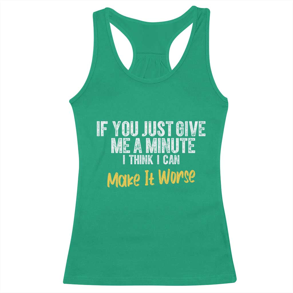 Funny Sarcastic Racerback Tank Top If You Just Give Me A Minute I Think I Can Make It Worse