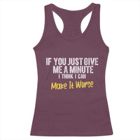 Funny Sarcastic Racerback Tank Top If You Just Give Me A Minute I Think I Can Make It Worse