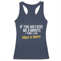 Funny Sarcastic Racerback Tank Top If You Just Give Me A Minute I Think I Can Make It Worse