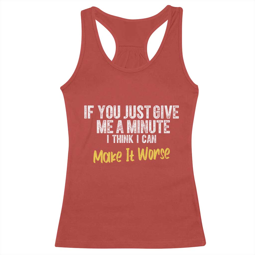 Funny Sarcastic Racerback Tank Top If You Just Give Me A Minute I Think I Can Make It Worse