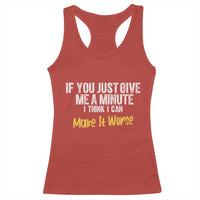 Funny Sarcastic Racerback Tank Top If You Just Give Me A Minute I Think I Can Make It Worse