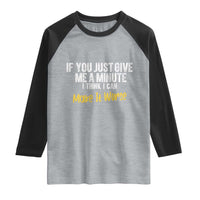 Funny Sarcastic Raglan Shirt If You Just Give Me A Minute I Think I Can Make It Worse