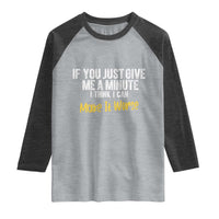 Funny Sarcastic Raglan Shirt If You Just Give Me A Minute I Think I Can Make It Worse