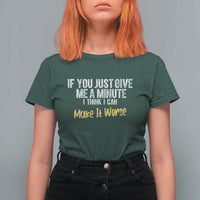 Funny Sarcastic T Shirt For Women If You Just Give Me A Minute I Think I Can Make It Worse