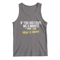 Funny Sarcastic Tank Top If You Just Give Me A Minute I Think I Can Make It Worse